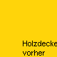 Holzdecke
vorher